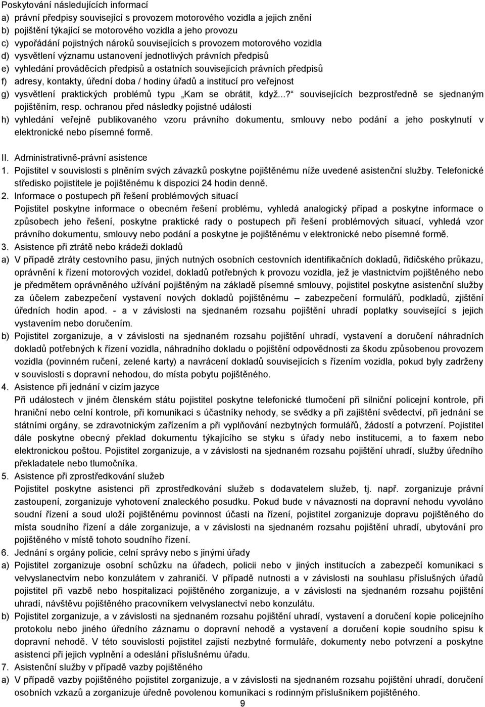 adresy, kontakty, úřední doba / hodiny úřadů a institucí pro veřejnost g) vysvětlení praktických problémů typu Kam se obrátit, když...? souvisejících bezprostředně se sjednaným pojištěním, resp.