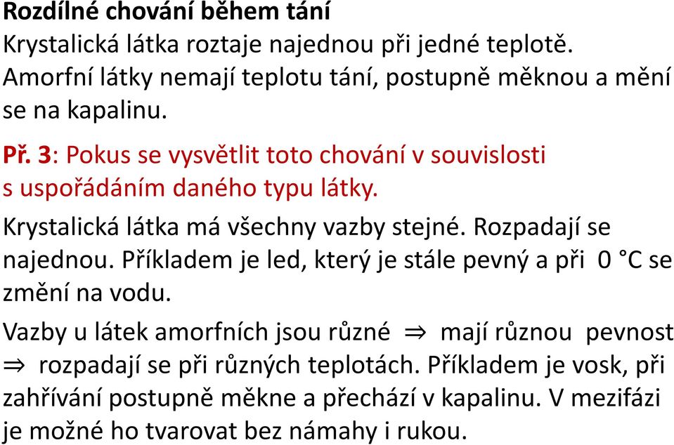 3: Pokus se vysvětlit toto chování v souvislosti s uspořádáním daného typu látky. Krystalická látka má všechny vazby stejné. Rozpadají se najednou.