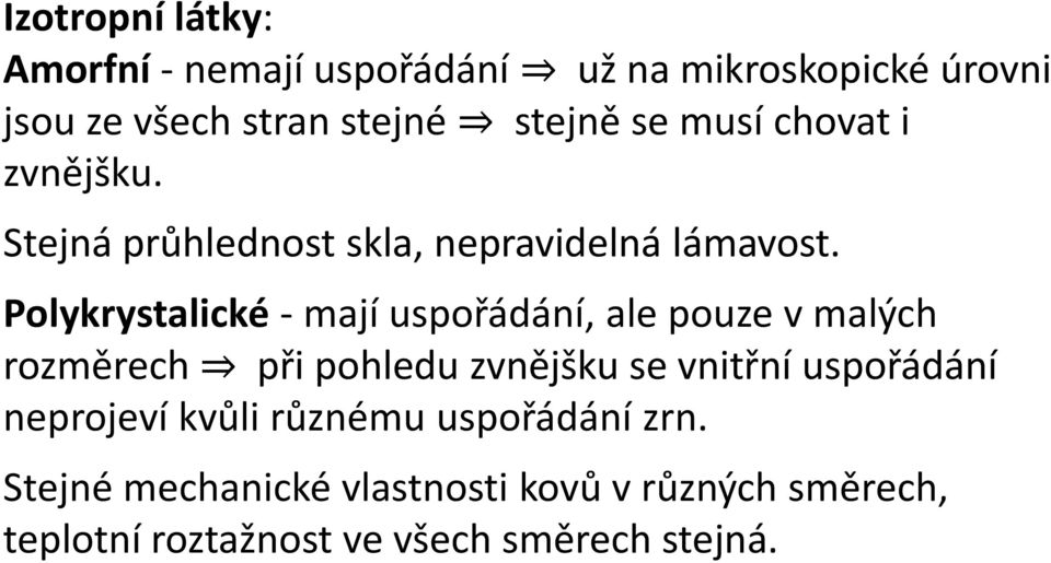 Polykrystalické - mají uspořádání, ale pouze v malých rozměrech při pohledu zvnějšku se vnitřní uspořádání