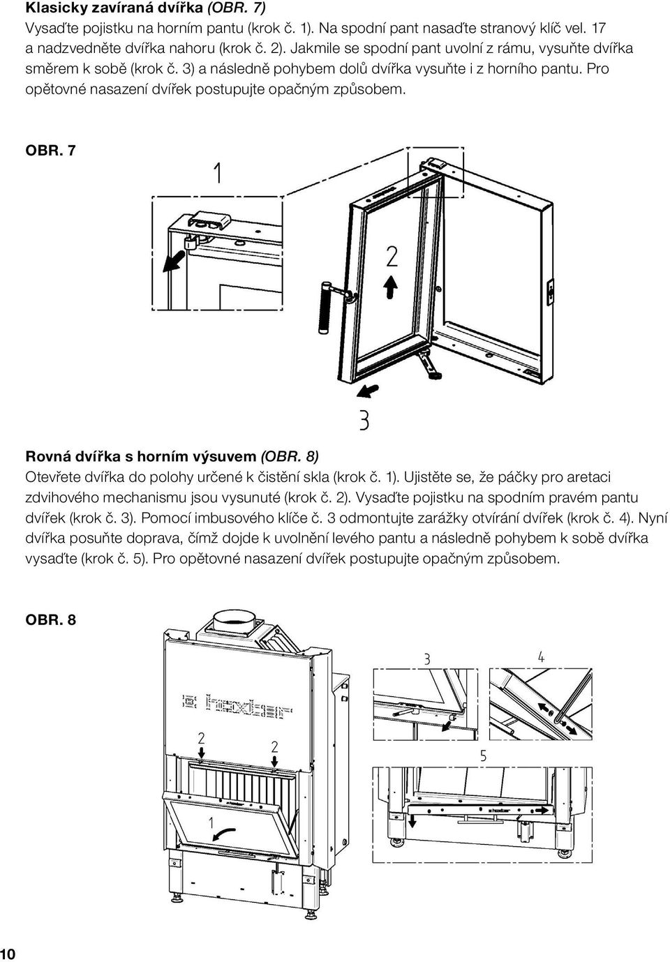 7 Rovná dvířka s horním výsuvem (obr. 8) Otevřete dvířka do polohy určené k čistění skla (krok č. 1). Ujistěte se, že páčky pro aretaci zdvihového mechanismu jsou vysunuté (krok č. 2).