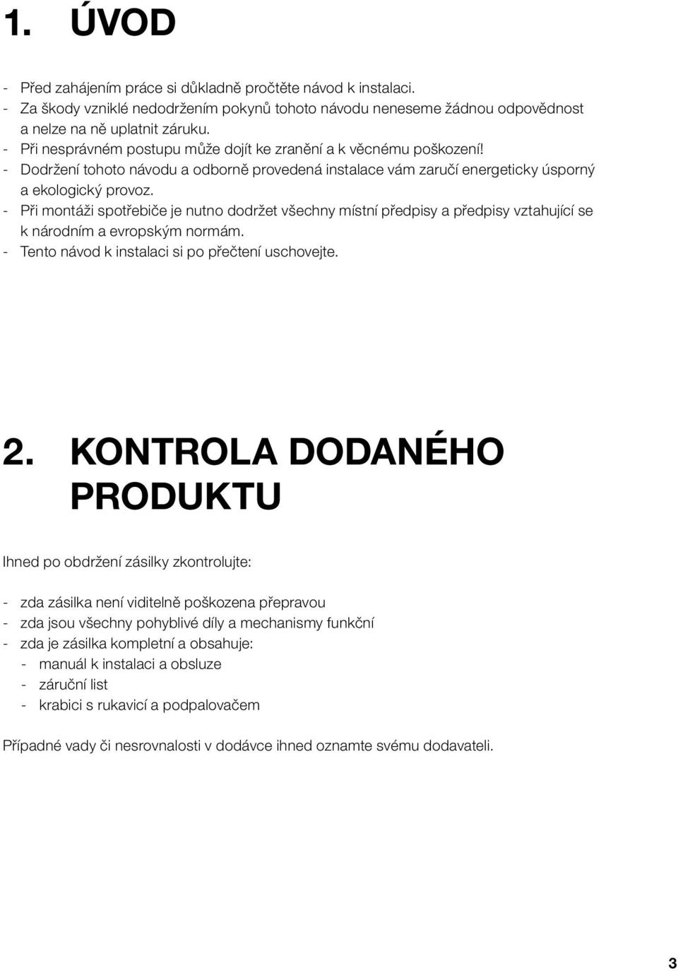 - Při montáži spotřebiče je nutno dodržet všechny místní předpisy a předpisy vztahující se k národním a evropským normám. - Tento návod k instalaci si po přečtení uschovejte. 2.