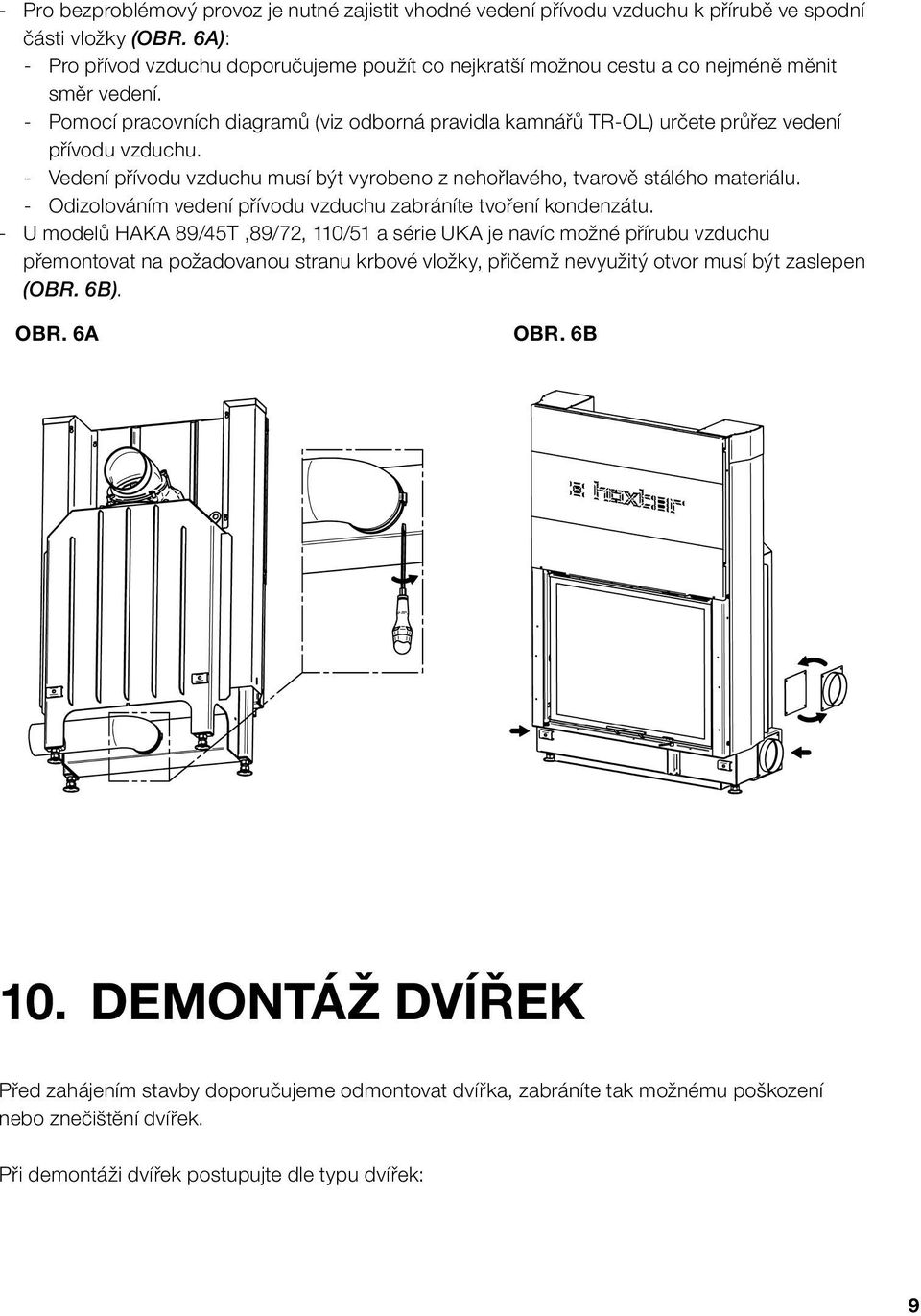 - Pomocí pracovních diagramů (viz odborná pravidla kamnářů TR-OL) určete průřez vedení přívodu vzduchu. - Vedení přívodu vzduchu musí být vyrobeno z nehořlavého, tvarově stálého materiálu.
