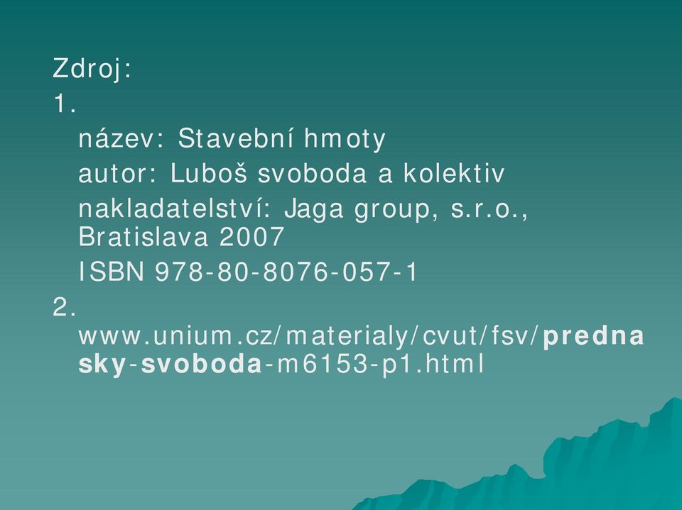 kolektiv nakladatelství: Jaga group, s.r.o., Bratislava 2007 ISBN 978-80-8076-057-1 2.