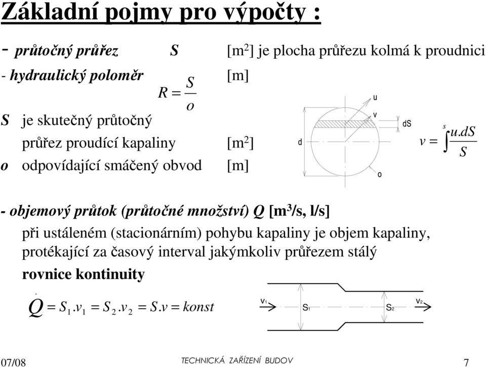 ds S - objemový průtok (průtočné množství) Q [m 3 /s, l/s] při ustáleném (stacionárním) pohybu kapaliny je objem kapaliny,