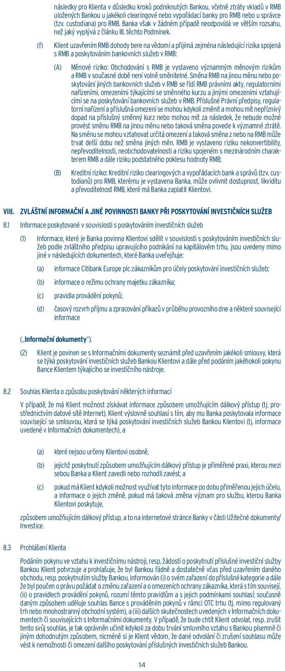 Klient uzavřením RMB dohody bere na vědomí a přijímá zejména následující rizika spojená s RMB a poskytováním bankovních služeb v RMB: (A) Měnové riziko: Obchodování s RMB je vystaveno významným