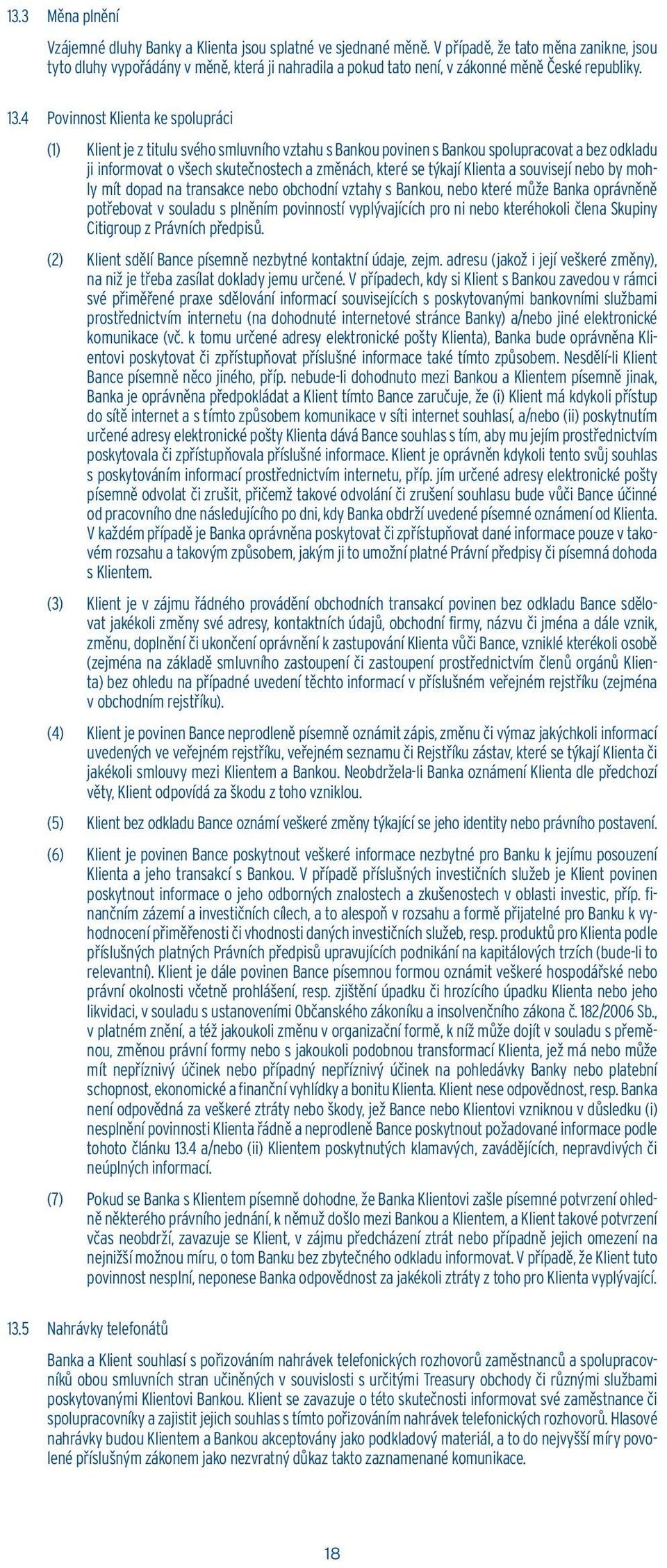 4 Povinnost Klienta ke spolupráci (1) Klient je z titulu svého smluvního vztahu s Bankou povinen s Bankou spolupracovat a bez odkladu ji informovat o všech skutečnostech a změnách, které se týkají