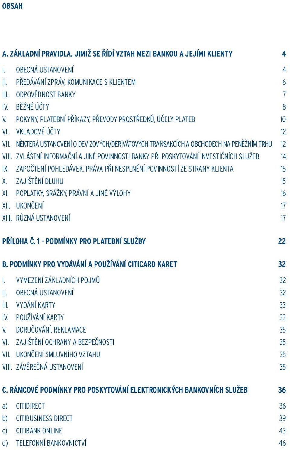 ZVLÁŠTNÍ INFORMAČNÍ A JINÉ POVINNOSTI BANKY PŘI POSKYTOVÁNÍ INVESTIČNÍCH SLUŽEB 14 IX. ZAPOČTENÍ POHLEDÁVEK, PRÁVA PŘI NESPLNĚNÍ POVINNOSTÍ ZE STRANY KLIENTA 15 X. ZAJIŠTĚNÍ DLUHU 15 XI.