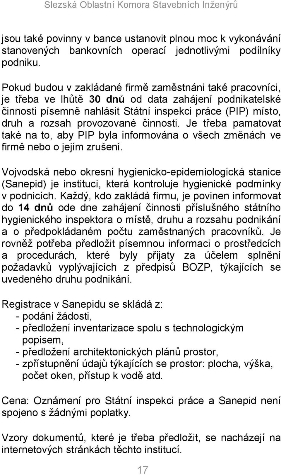 provozované činnosti. Je třeba pamatovat také na to, aby PIP byla informována o všech změnách ve firmě nebo o jejím zrušení.