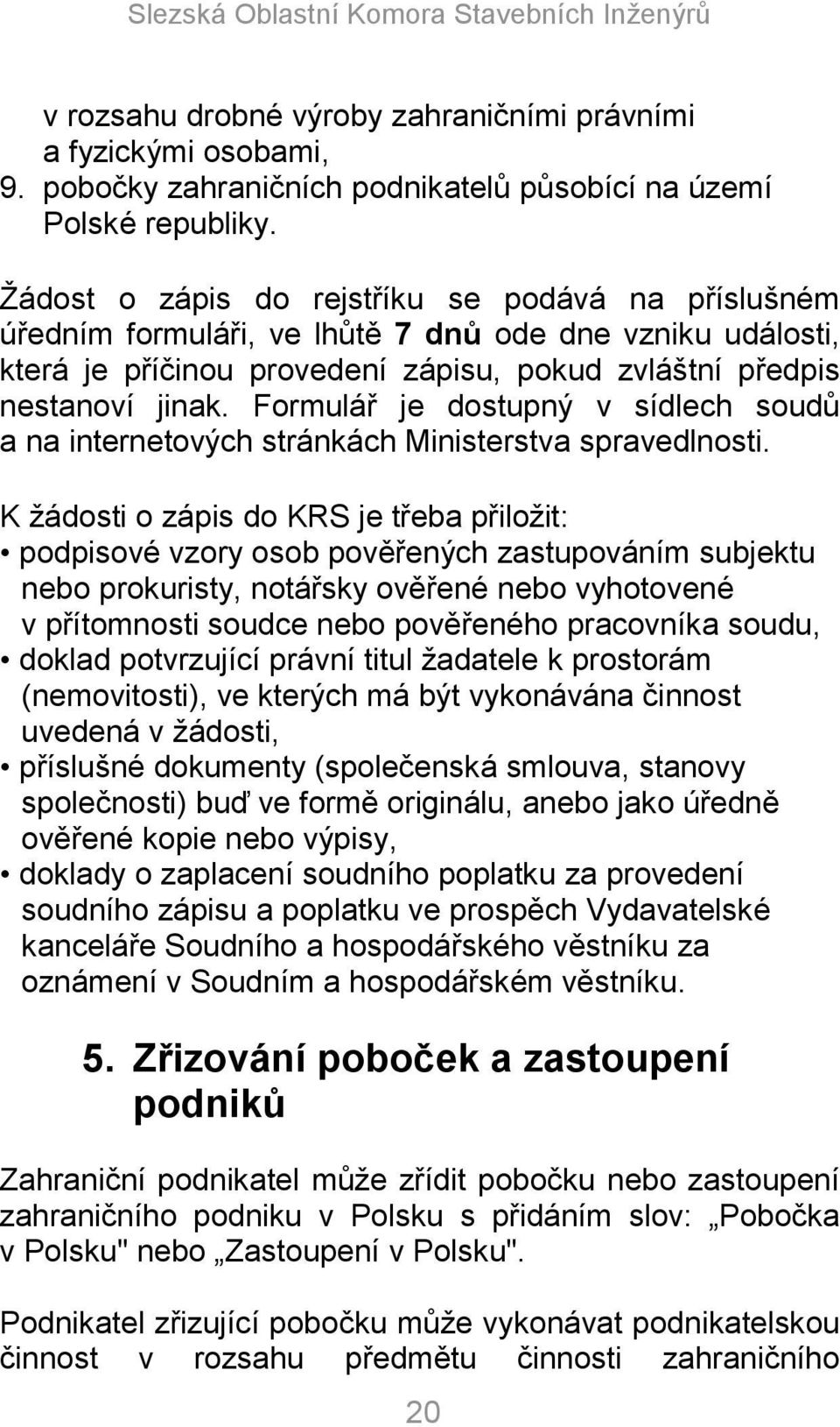 Formulář je dostupný v sídlech soudů a na internetových stránkách Ministerstva spravedlnosti.