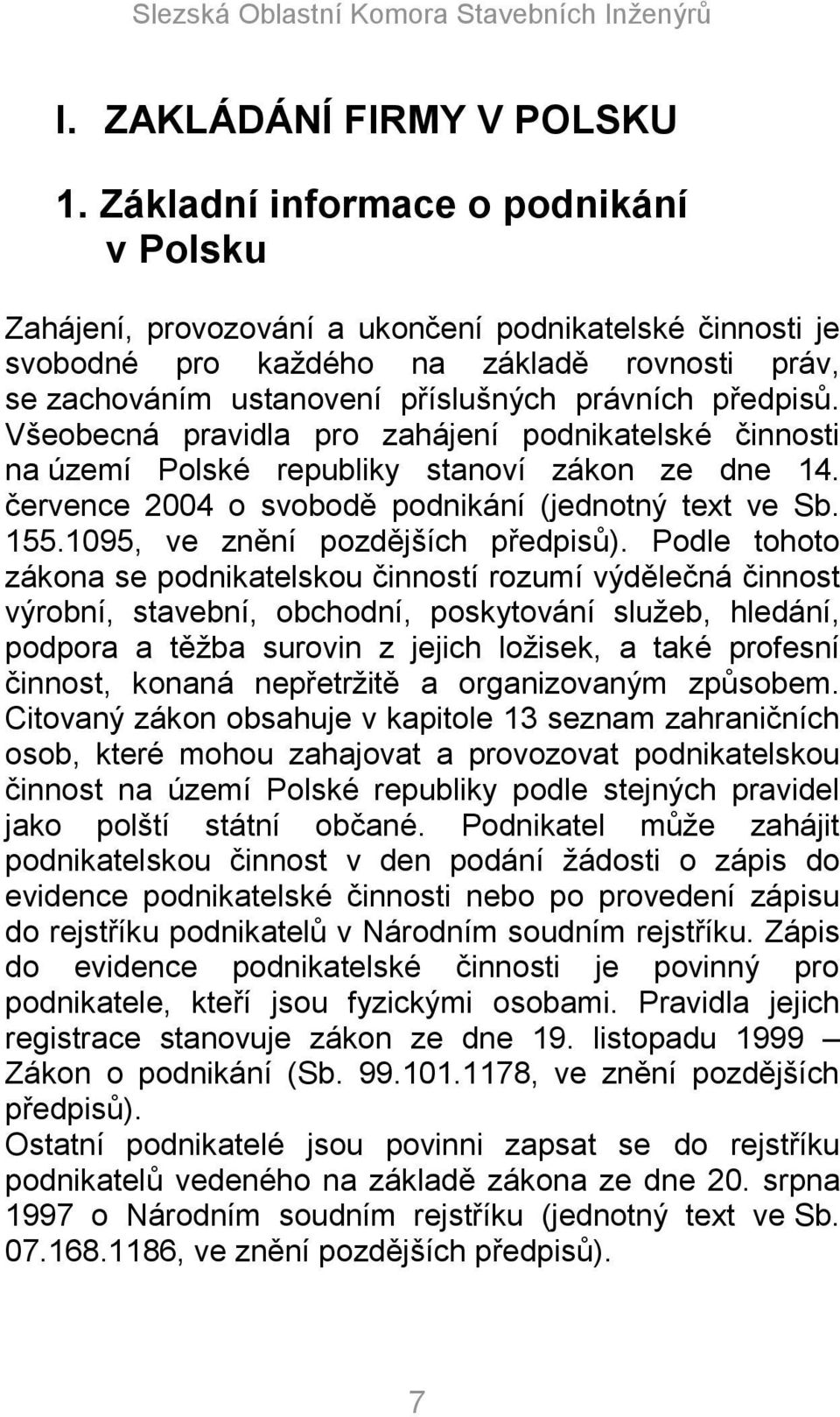 předpisů. Všeobecná pravidla pro zahájení podnikatelské činnosti na území Polské republiky stanoví zákon ze dne 14. července 2004 o svobodě podnikání (jednotný text ve Sb. 155.