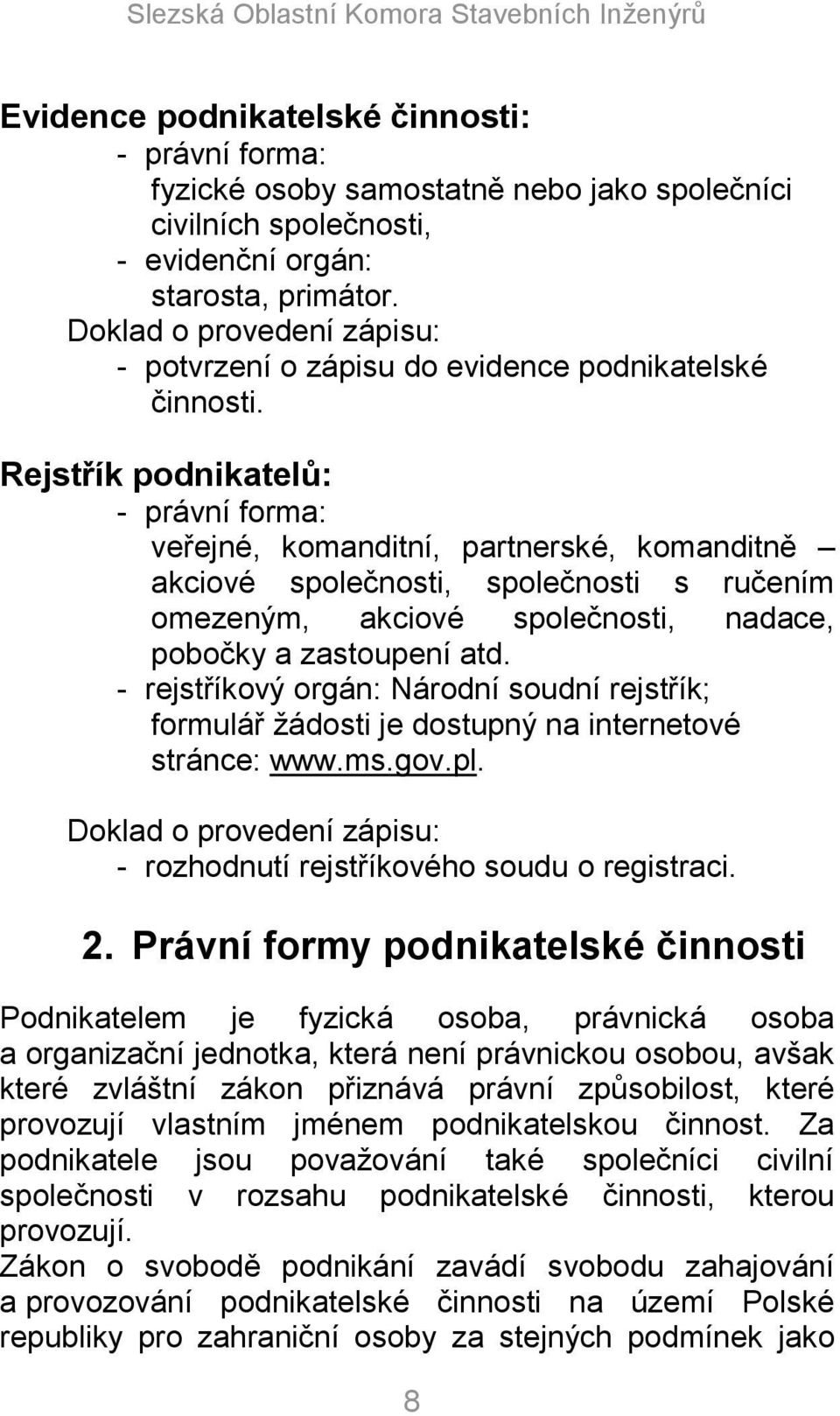 Rejstřík podnikatelů: - právní forma: veřejné, komanditní, partnerské, komanditně akciové společnosti, společnosti s ručením omezeným, akciové společnosti, nadace, pobočky a zastoupení atd.