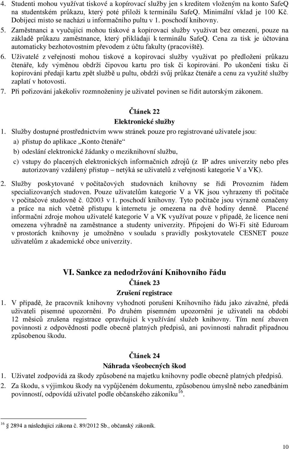 Zaměstnanci a vyučující mohou tiskové a kopírovací služby využívat bez omezení, pouze na základě průkazu zaměstnance, který přikládají k terminálu SafeQ.