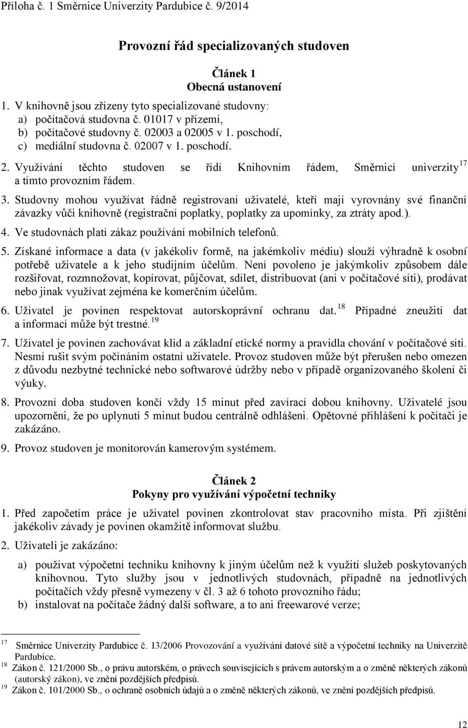 Využívání těchto studoven se řídí Knihovním řádem, Směrnicí univerzity 17 a tímto provozním řádem. 3.