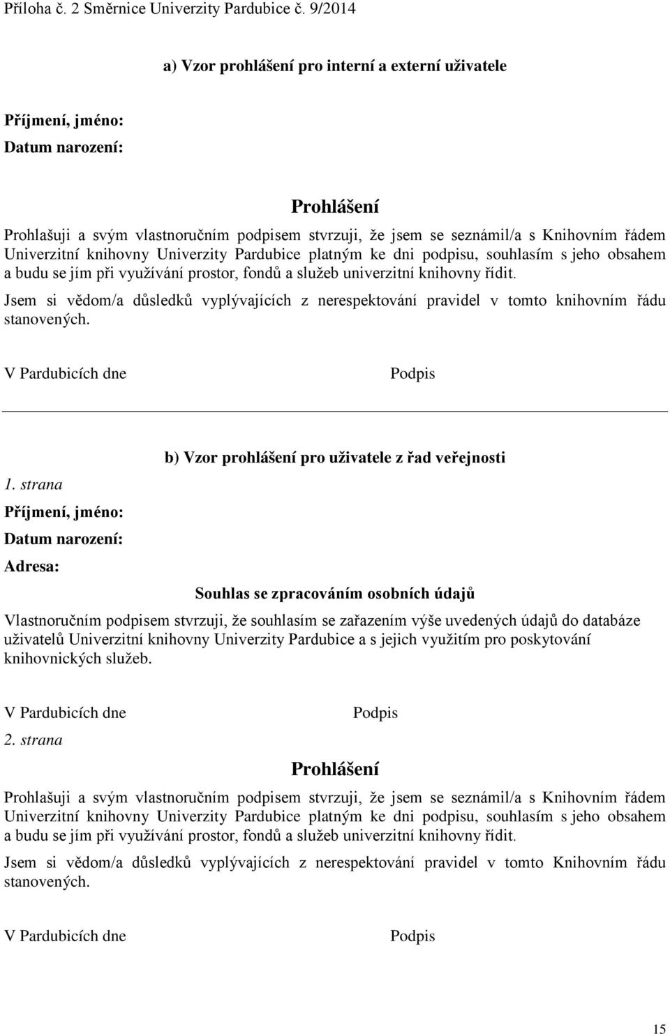 Univerzitní knihovny Univerzity Pardubice platným ke dni podpisu, souhlasím s jeho obsahem a budu se jím při využívání prostor, fondů a služeb univerzitní knihovny řídit.