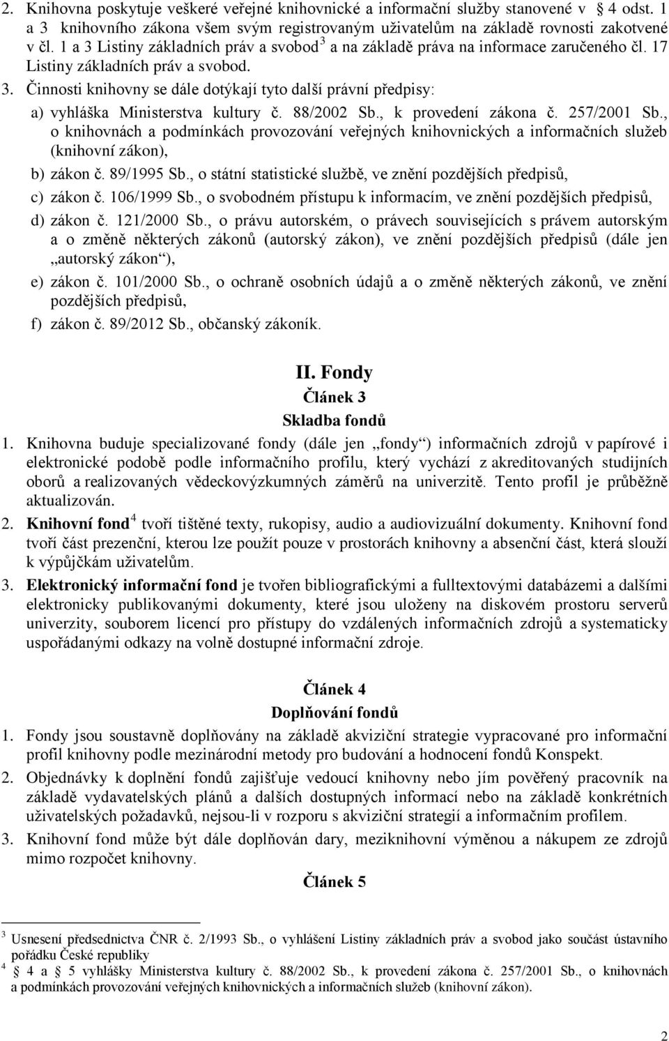 88/2002 Sb., k provedení zákona č. 257/2001 Sb., o knihovnách a podmínkách provozování veřejných knihovnických a informačních služeb (knihovní zákon), b) zákon č. 89/1995 Sb.