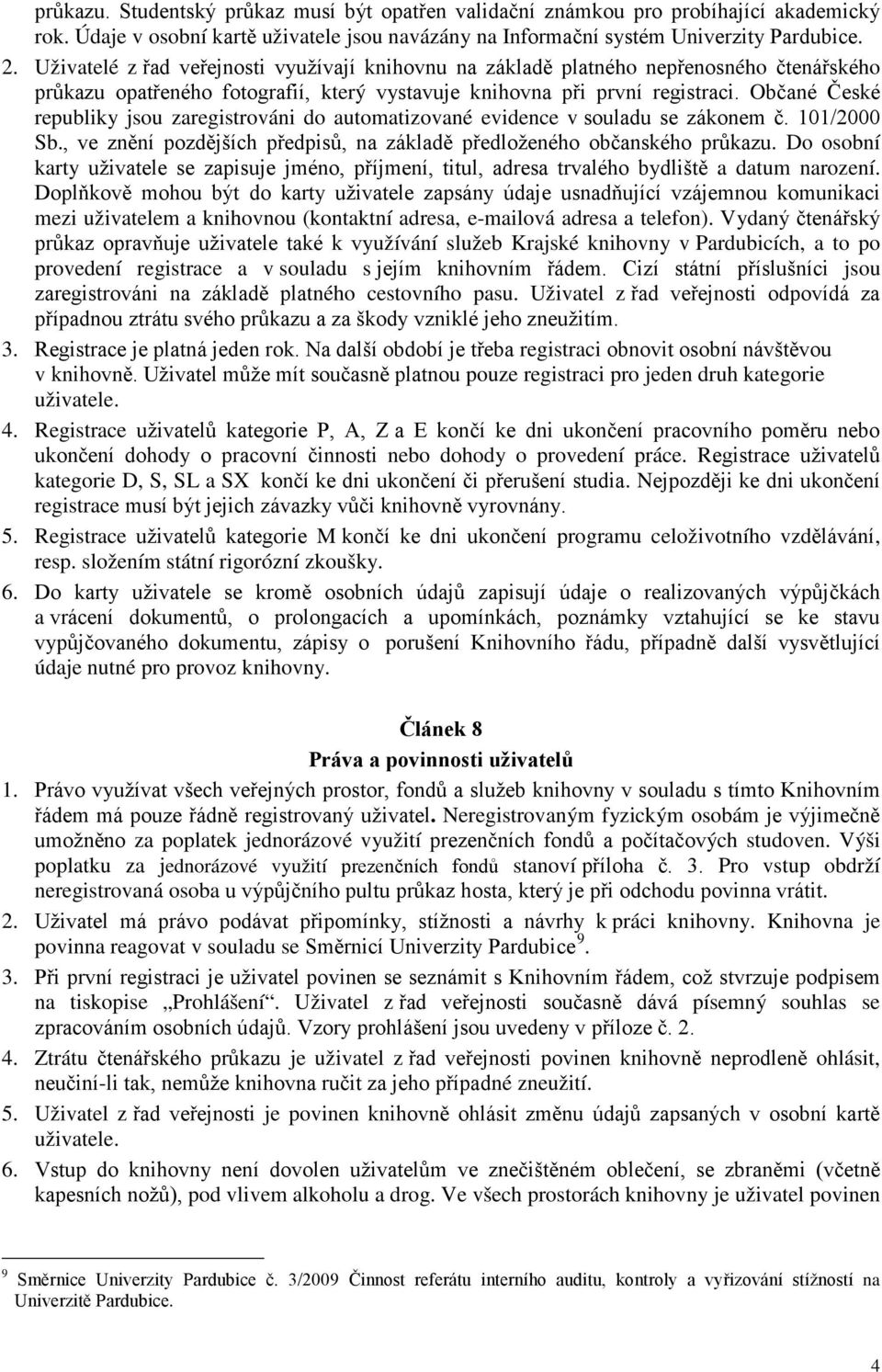 Občané České republiky jsou zaregistrováni do automatizované evidence v souladu se zákonem č. 101/2000 Sb., ve znění pozdějších předpisů, na základě předloženého občanského průkazu.