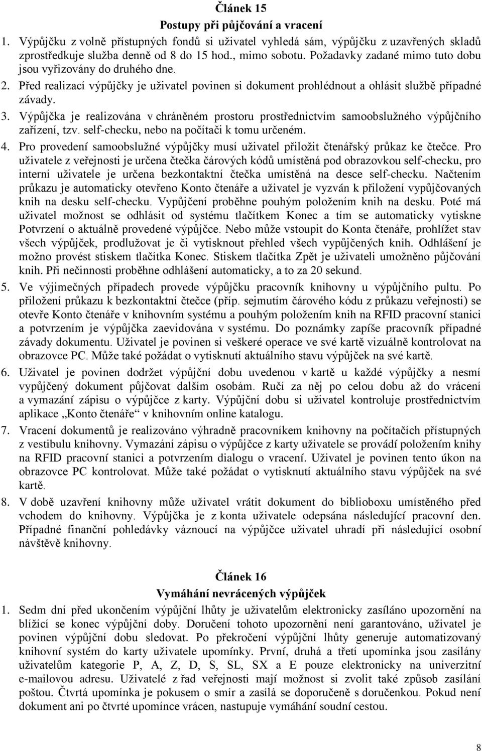 Výpůjčka je realizována v chráněném prostoru prostřednictvím samoobslužného výpůjčního zařízení, tzv. self-checku, nebo na počítači k tomu určeném. 4.