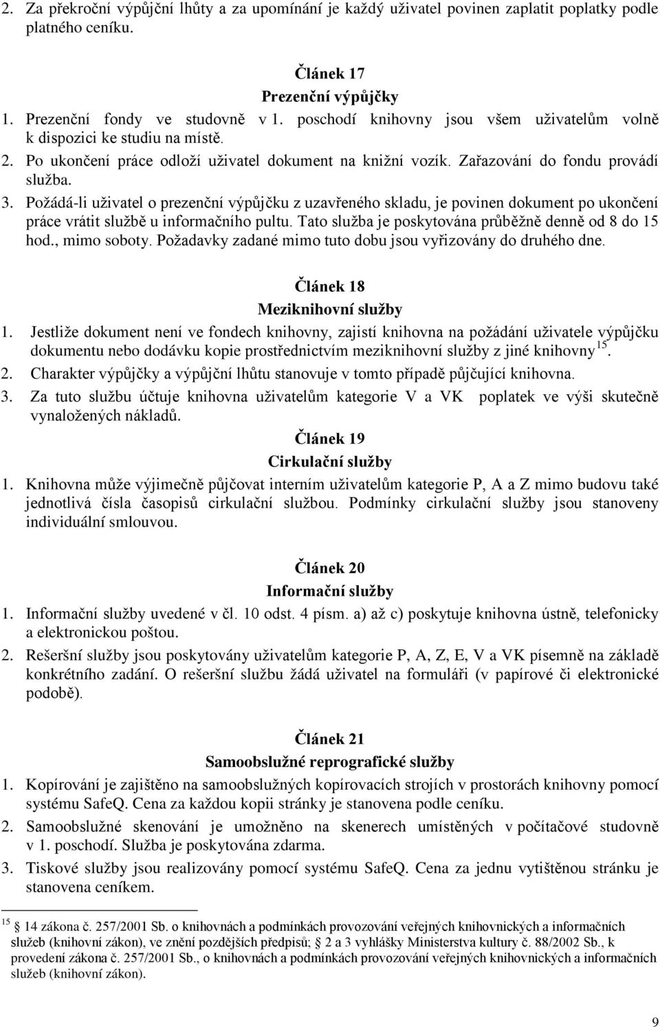 Požádá-li uživatel o prezenční výpůjčku z uzavřeného skladu, je povinen dokument po ukončení práce vrátit službě u informačního pultu. Tato služba je poskytována průběžně denně od 8 do 15 hod.