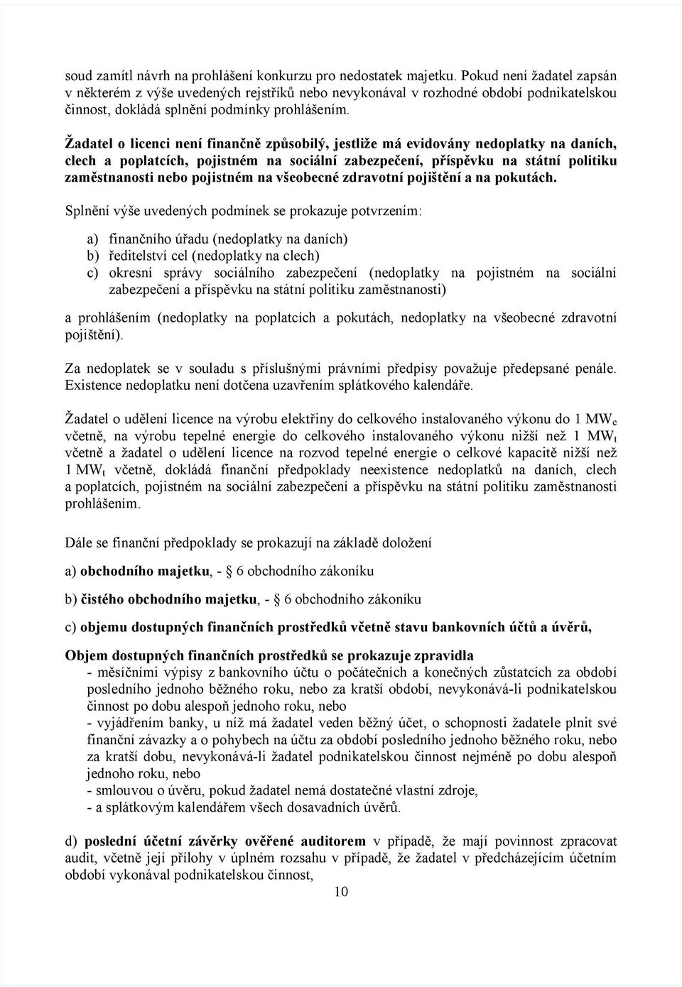 Žadatel o licenci není finančně způsobilý, jestliže má evidovány nedoplatky na daních, clech a poplatcích, pojistném na sociální zabezpečení, příspěvku na státní politiku zaměstnanosti nebo pojistném