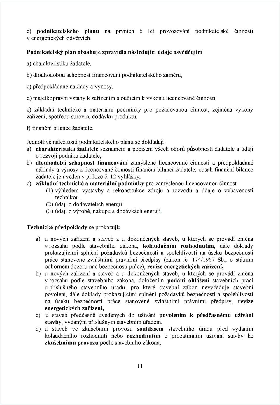 majetkoprávní vztahy k zařízením sloužícím k výkonu licencované činnosti, e) základní technické a materiální podmínky pro požadovanou činnost, zejména výkony zařízení, spotřebu surovin, dodávku