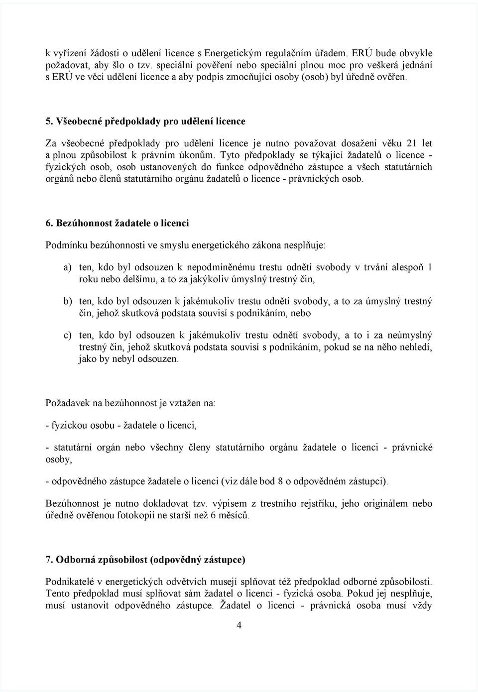 Všeobecné předpoklady pro udělení licence Za všeobecné předpoklady pro udělení licence je nutno považovat dosažení věku 21 let a plnou způsobilost k právním úkonům.