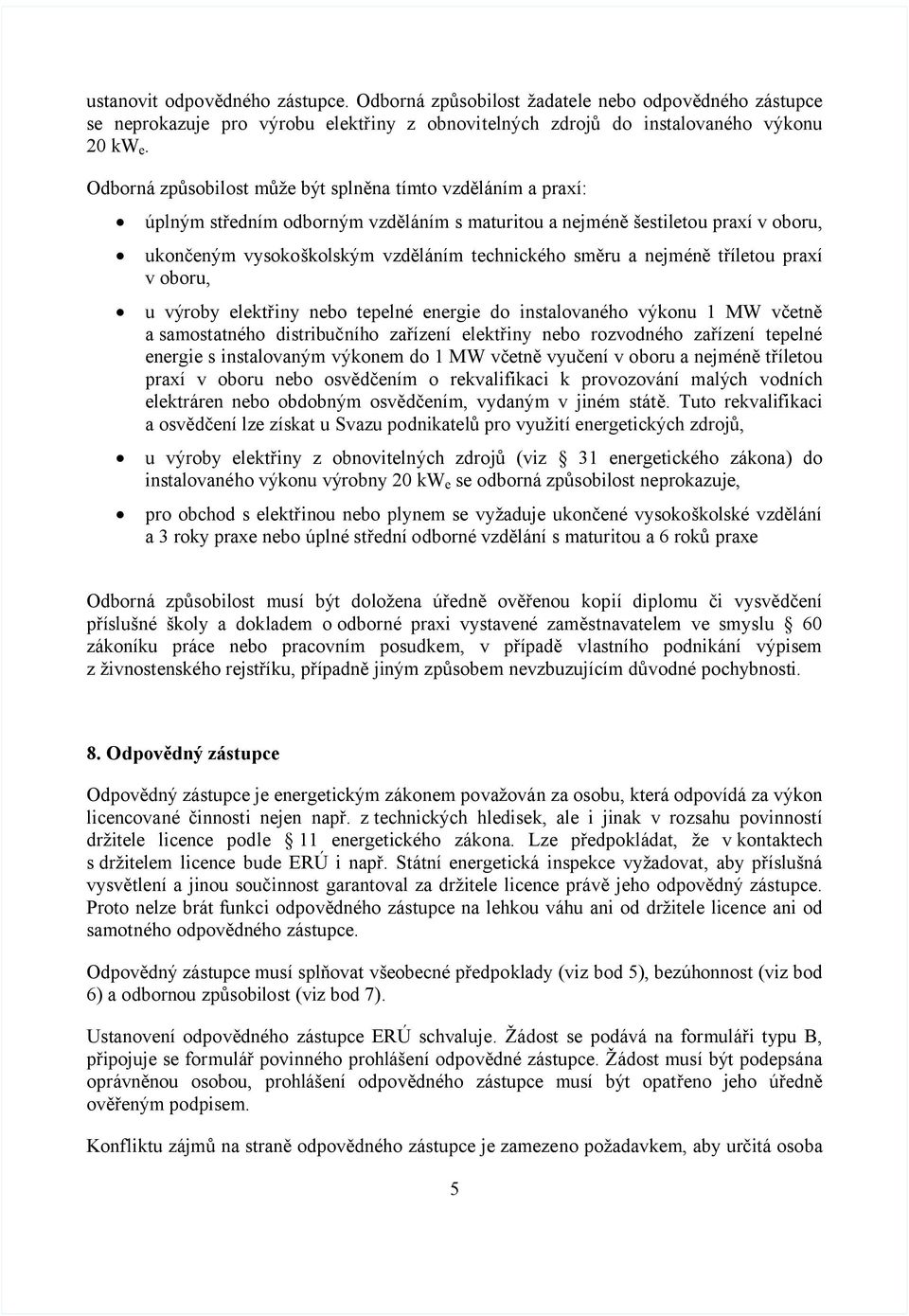 nejméně tříletou praxí v oboru, u výroby elektřiny nebo tepelné energie do instalovaného výkonu 1 MW včetně a samostatného distribučního zařízení elektřiny nebo rozvodného zařízení tepelné energie s