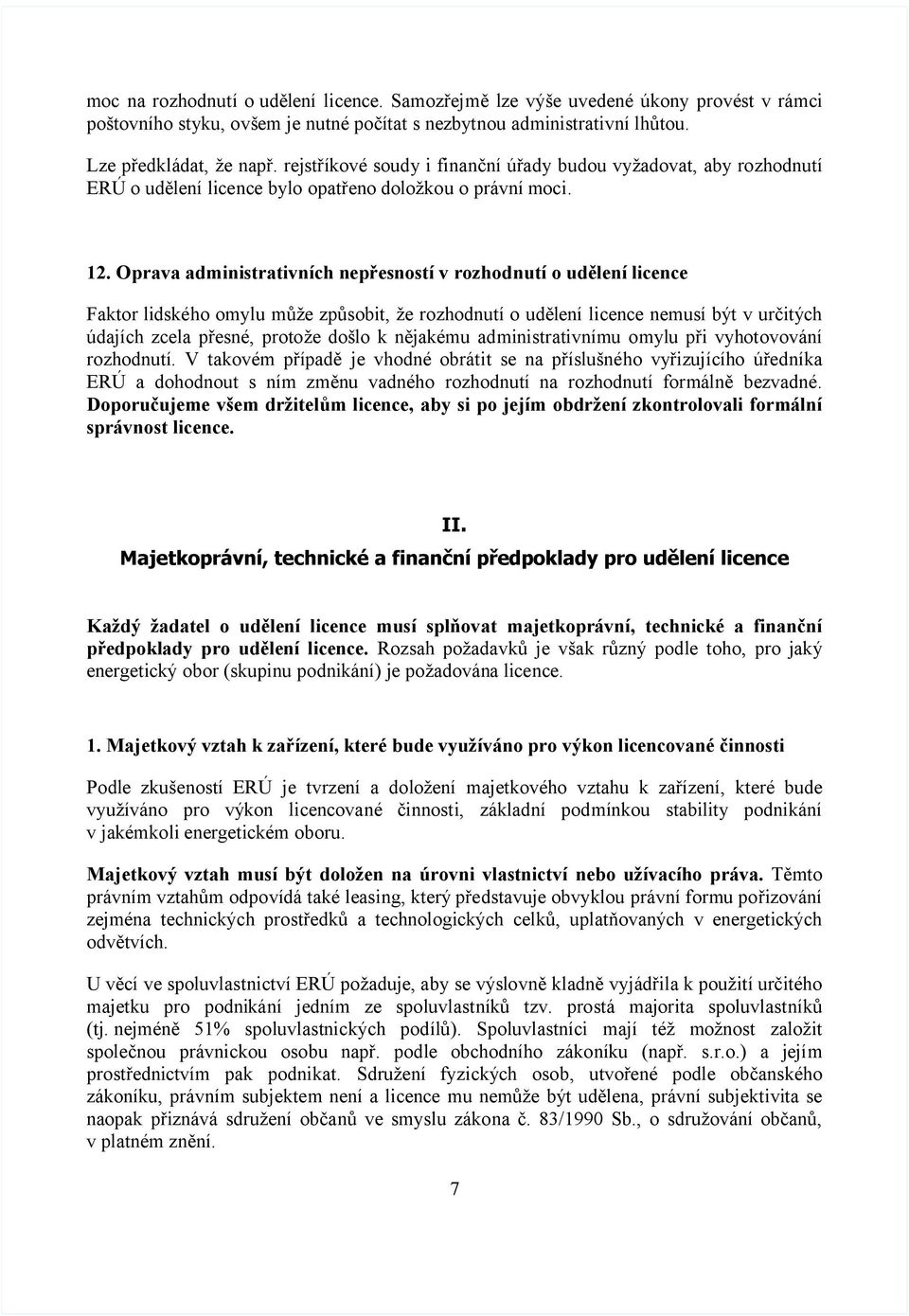 Oprava administrativních nepřesností v rozhodnutí o udělení licence Faktor lidského omylu může způsobit, že rozhodnutí o udělení licence nemusí být v určitých údajích zcela přesné, protože došlo k