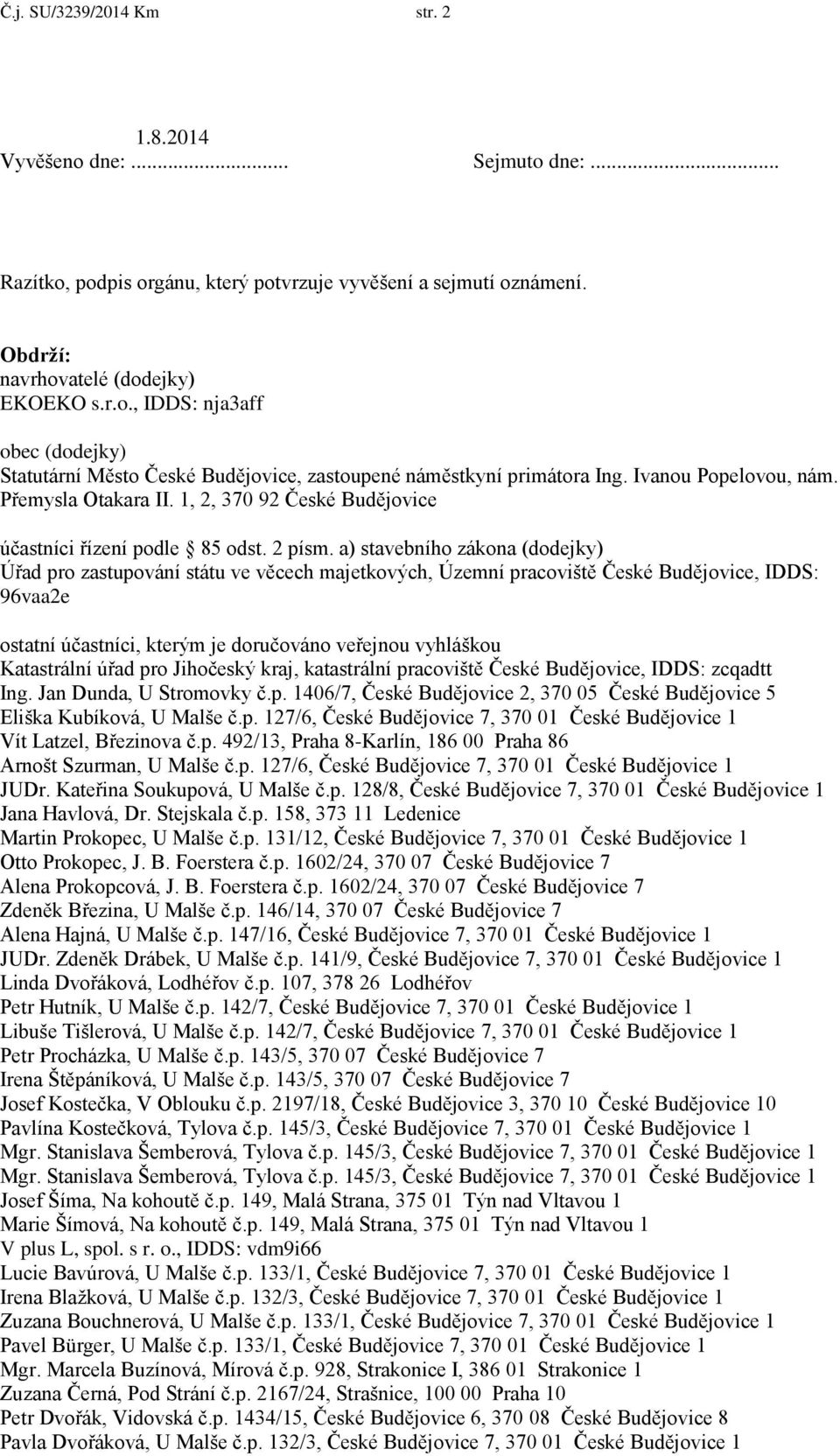 a) stavebního zákona (dodejky) Úřad pro zastupování státu ve věcech majetkových, Územní pracoviště České Budějovice, IDDS: 96vaa2e ostatní účastníci, kterým je doručováno veřejnou vyhláškou