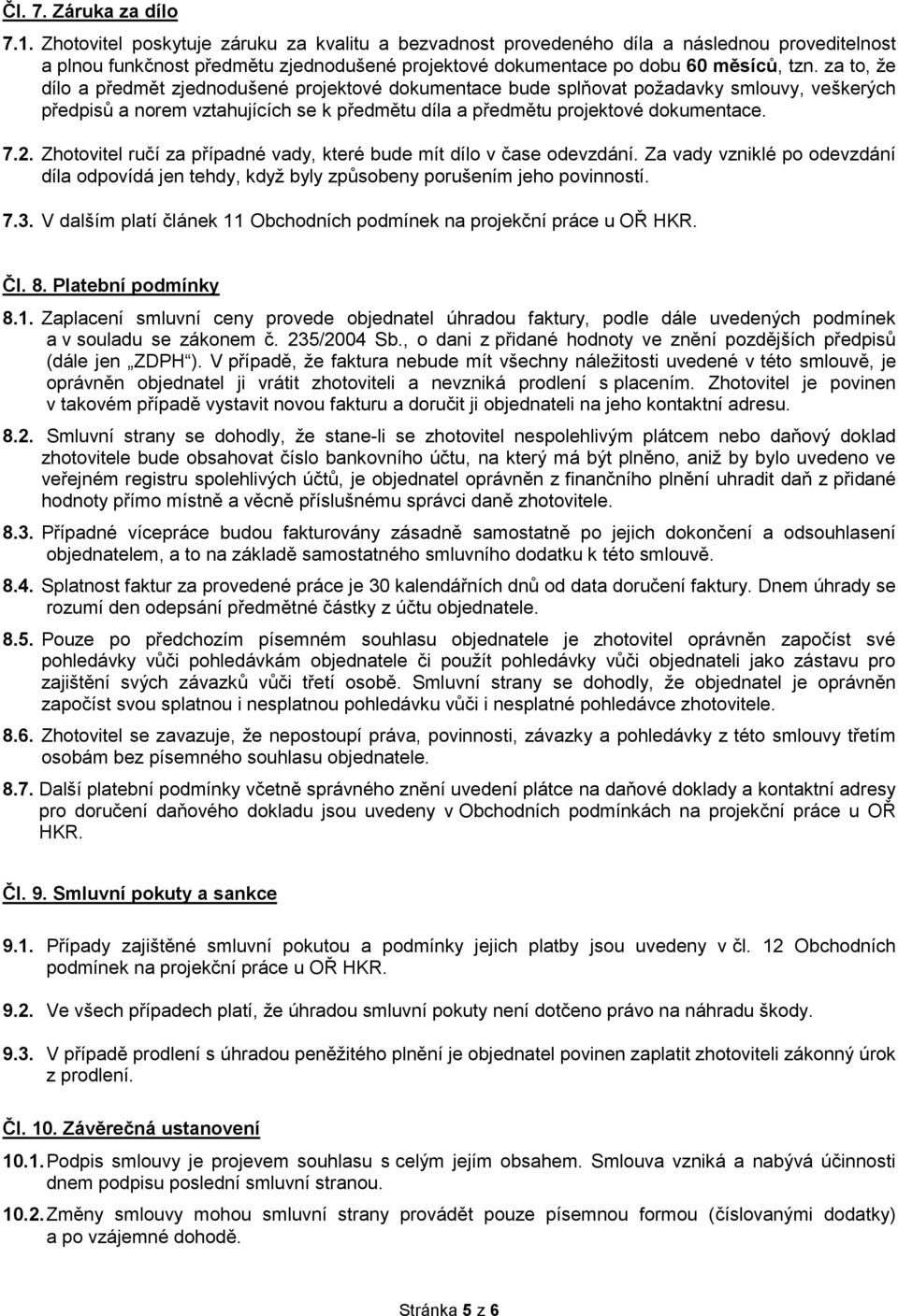 za to, že dílo a předmět zjednodušené projektové dokumentace bude splňovat požadavky smlouvy, veškerých předpisů a norem vztahujících se k předmětu díla a předmětu projektové dokumentace. 7.2.