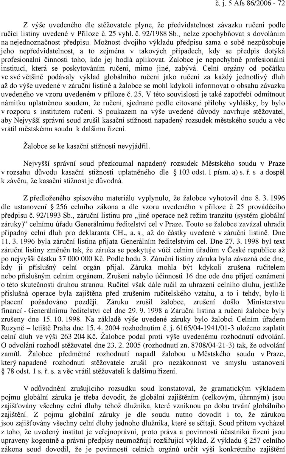 Možnost dvojího výkladu předpisu sama o sobě nezpůsobuje jeho nepředvídatelnost, a to zejména v takových případech, kdy se předpis dotýká profesionální činnosti toho, kdo jej hodlá aplikovat.