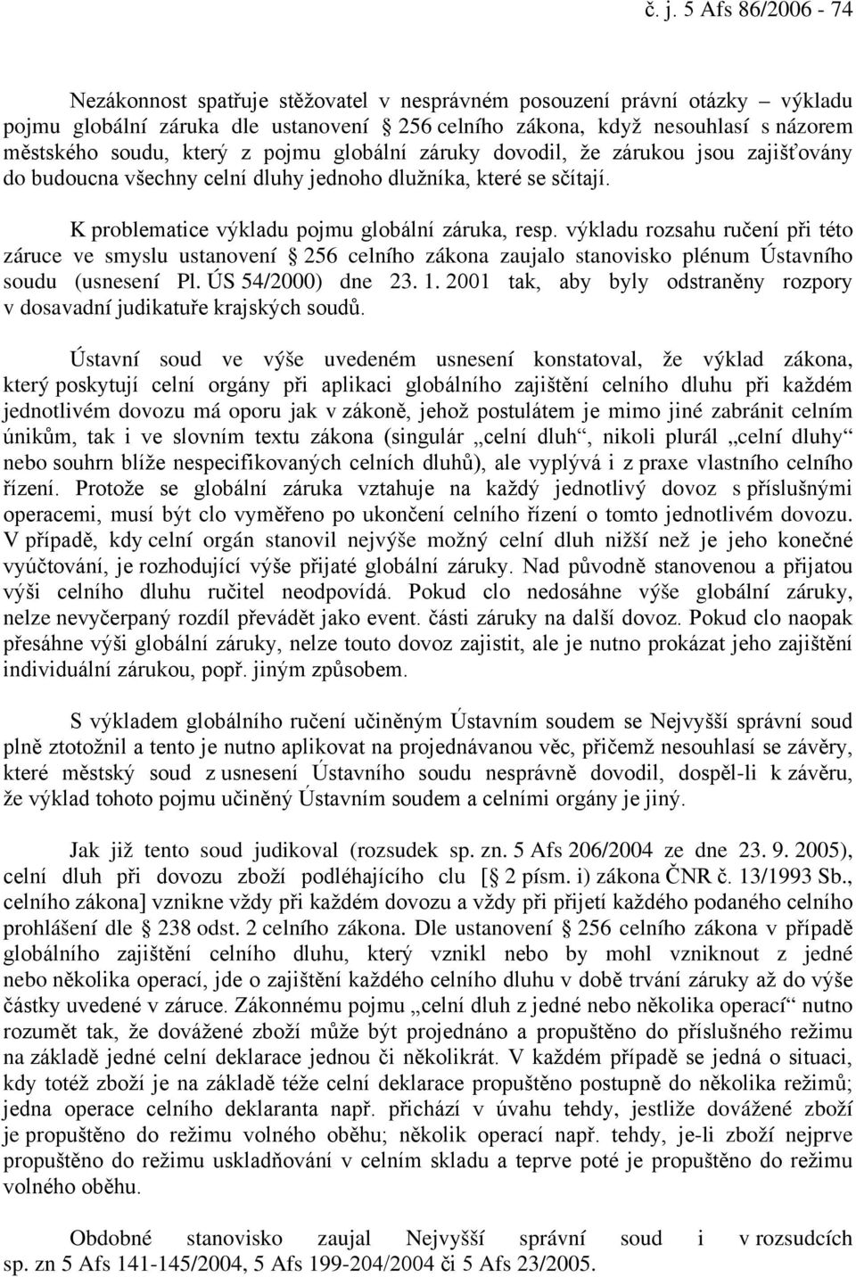 výkladu rozsahu ručení při této záruce ve smyslu ustanovení 256 celního zákona zaujalo stanovisko plénum Ústavního soudu (usnesení Pl. ÚS 54/2000) dne 23. 1.