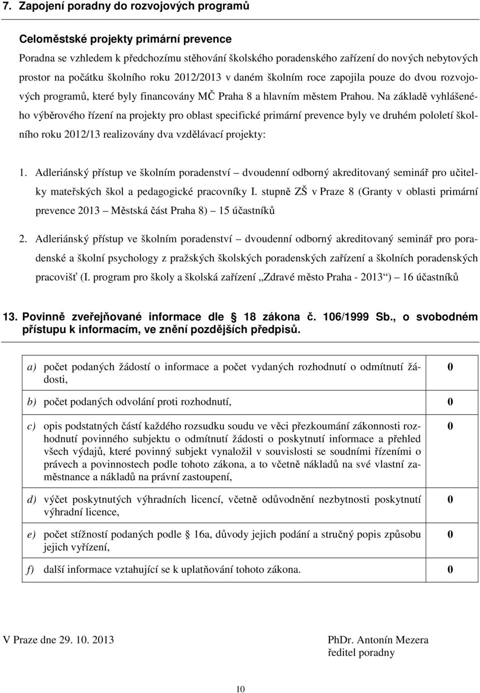 Na základě vyhlášeného výběrového řízení na projekty pro oblast specifické primární prevence byly ve druhém pololetí školního roku 2012/13 realizovány dva vzdělávací projekty: 1.