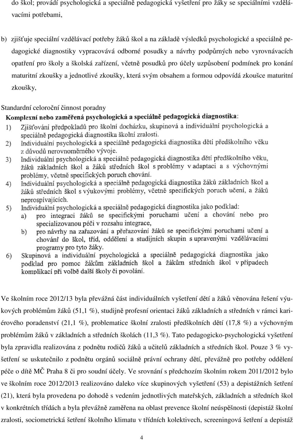 maturitní zkoušky a jednotlivé zkoušky, která svým obsahem a formou odpovídá zkoušce maturitní zkoušky, Standardní celoroční činnost poradny Ve školním roce 2012/13 byla převážná část individuálních