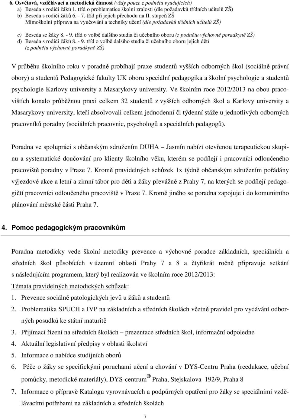 stupeň ZŠ Mimoškolní příprava na vyučování a techniky učení (dle požadavků třídních učitelů ZŠ) c) Beseda se žáky 8. - 9.