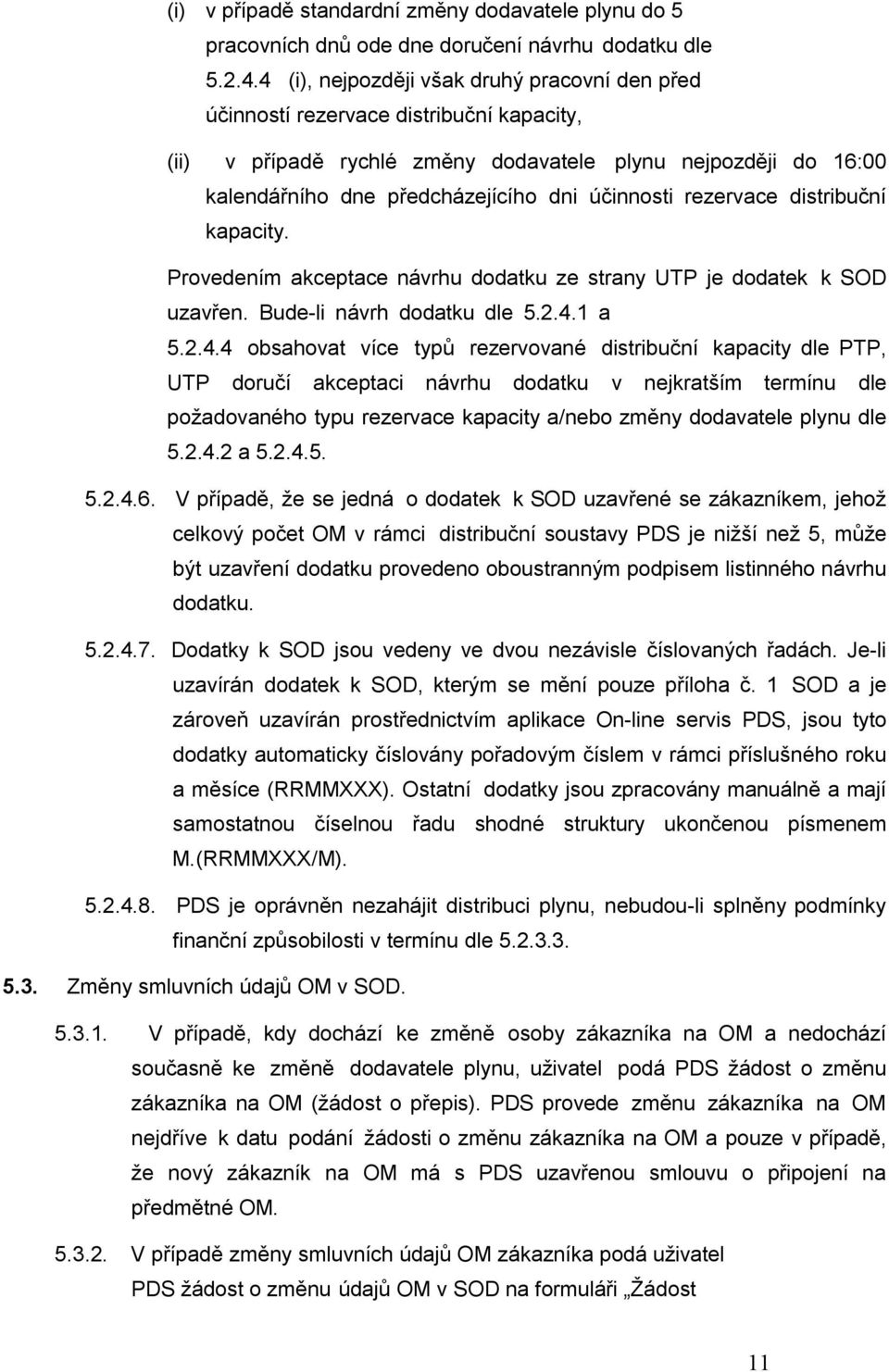 účinnosti rezervace distribuční kapacity. Provedením akceptace návrhu dodatku ze strany UTP je dodatek k SOD uzavřen. Bude-li návrh dodatku dle 5.2.4.