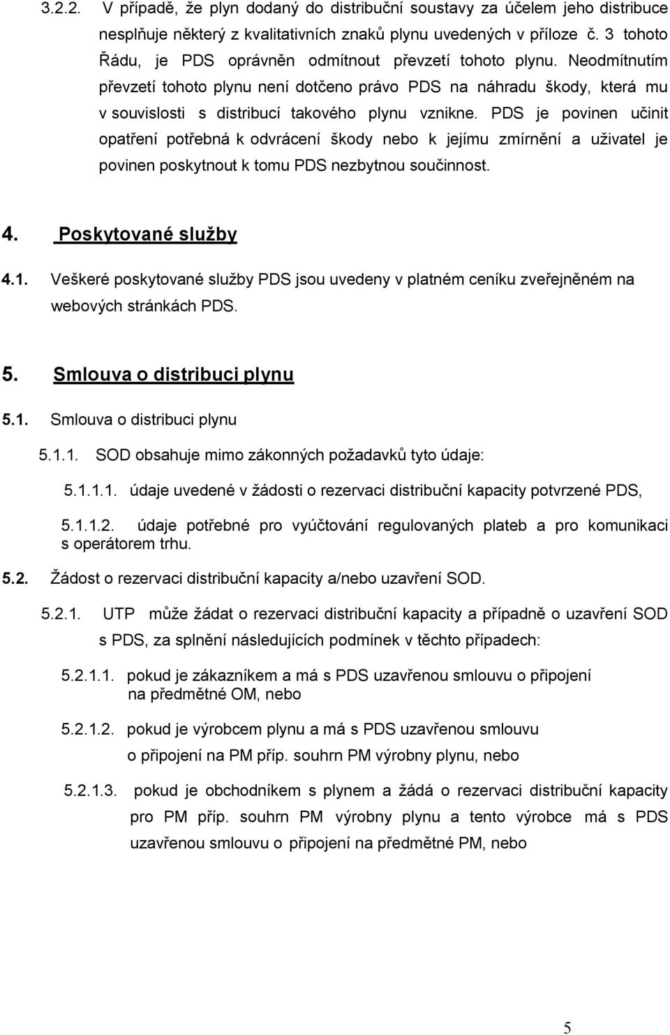 PDS je povinen učinit opatření potřebná k odvrácení škody nebo k jejímu zmírnění a uživatel je povinen poskytnout k tomu PDS nezbytnou součinnost. 4. Poskytované služby 4.1.