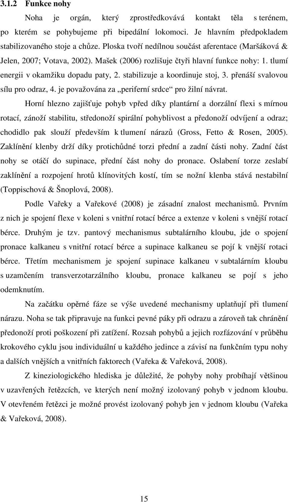 stabilizuje a koordinuje stoj, 3. přenáší svalovou sílu pro odraz, 4. je považována za periferní srdce pro žilní návrat.