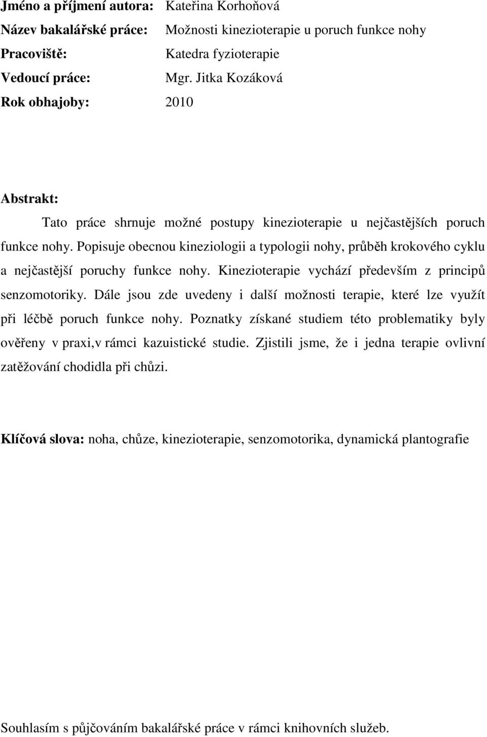 Popisuje obecnou kineziologii a typologii nohy, průběh krokového cyklu a nejčastější poruchy funkce nohy. Kinezioterapie vychází především z principů senzomotoriky.