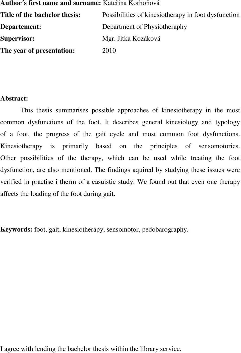 It describes general kinesiology and typology of a foot, the progress of the gait cycle and most common foot dysfunctions. Kinesiotherapy is primarily based on the principles of sensomotorics.