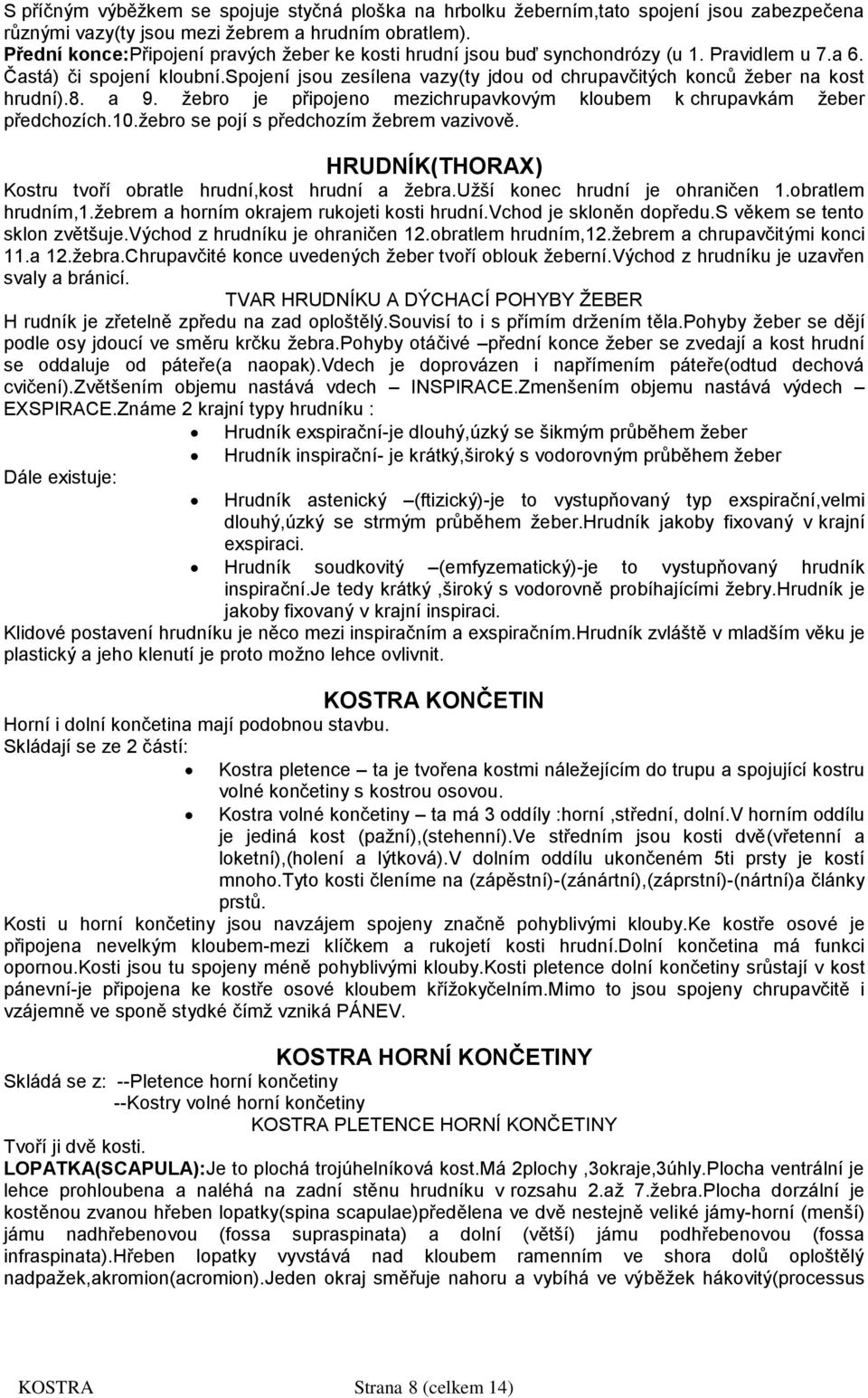 spojení jsou zesílena vazy(ty jdou od chrupavčitých konců žeber na kost hrudní).8. a 9. žebro je připojeno mezichrupavkovým kloubem k chrupavkám žeber předchozích.10.