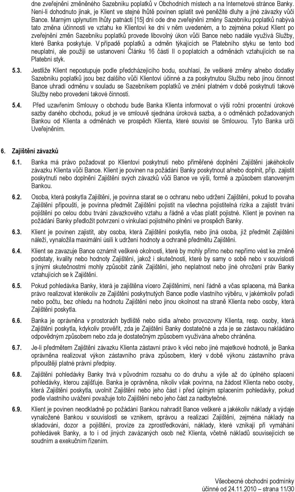 Marným uplynutím lhůty patnácti [15] dní ode dne zveřejnění změny Sazebníku poplatků nabývá tato změna účinnosti ve vztahu ke Klientovi ke dni v něm uvedeném, a to zejména pokud Klient po zveřejnění