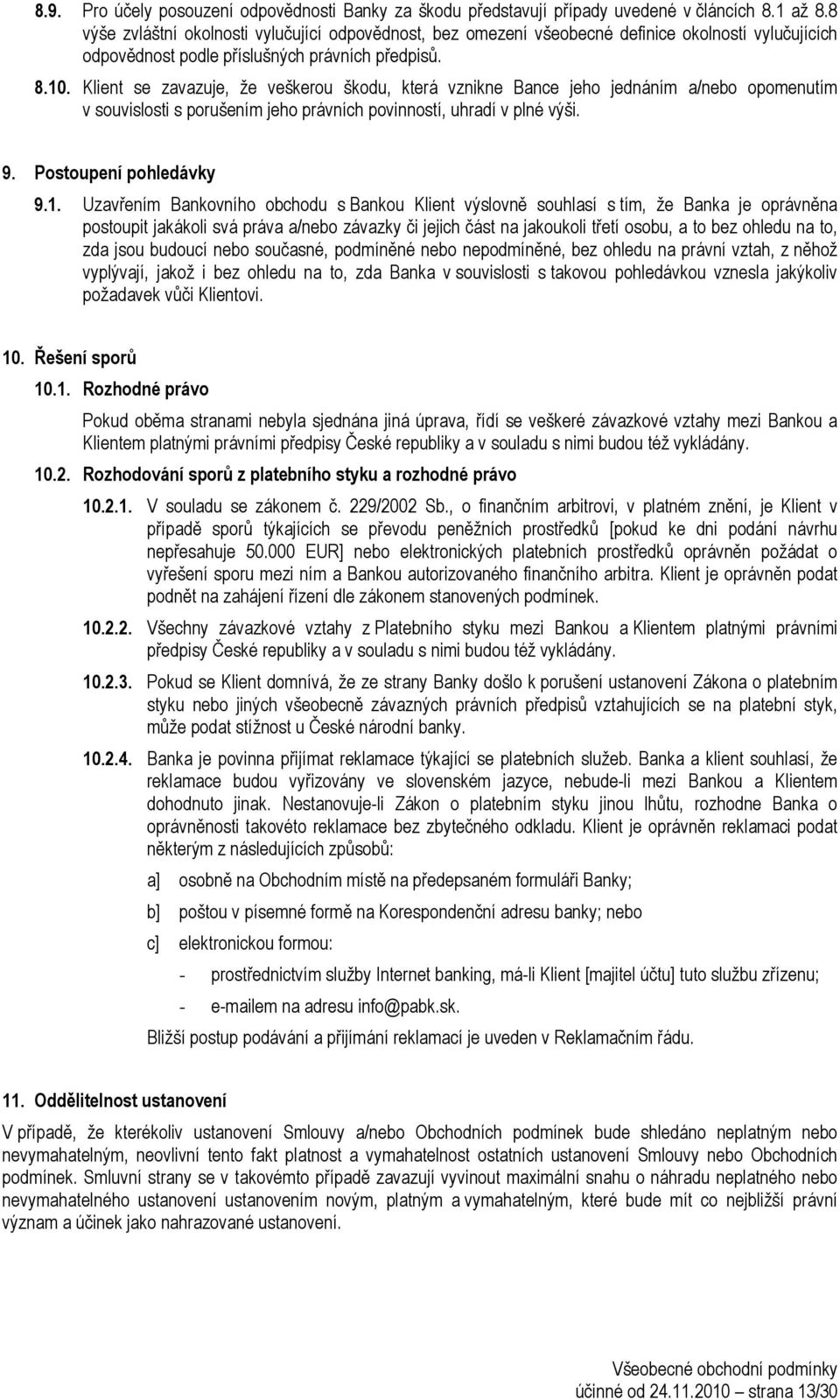 Klient se zavazuje, že veškerou škodu, která vznikne Bance jeho jednáním a/nebo opomenutím v souvislosti s porušením jeho právních povinností, uhradí v plné výši. 9. Postoupení pohledávky 9.1.