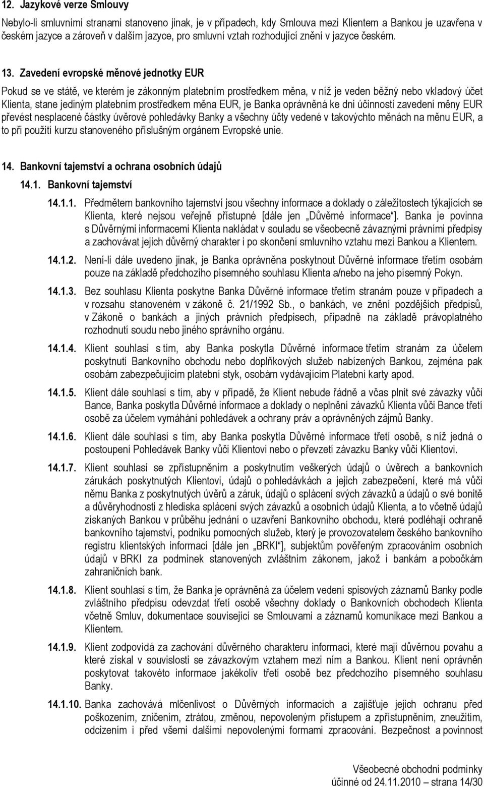 Zavedení evropské měnové jednotky EUR Pokud se ve státě, ve kterém je zákonným platebním prostředkem měna, v níž je veden běžný nebo vkladový účet Klienta, stane jediným platebním prostředkem měna