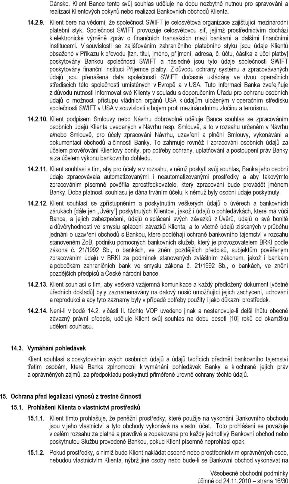 Společnost SWIFT provozuje celosvětovou síť, jejímž prostřednictvím dochází k elektronické výměně zpráv o finančních transakcích mezi bankami a dalšími finančními institucemi.