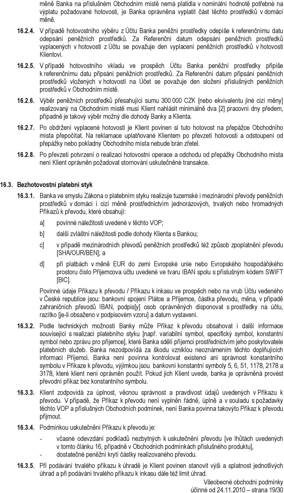 Za Referenční datum odepsání peněžních prostředků vyplacených v hotovosti z Účtu se považuje den vyplacení peněžních prostředků v hotovosti Klientovi. 16.2.5.