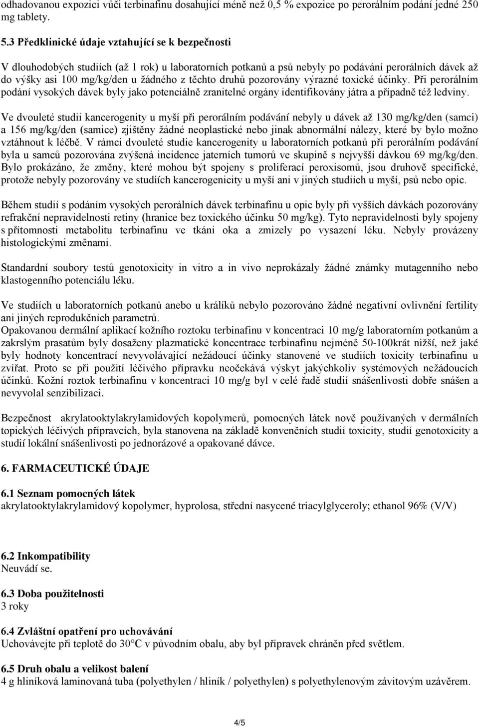 druhů pozorovány výrazné toxické účinky. Při perorálním podání vysokých dávek byly jako potenciálně zranitelné orgány identifikovány játra a případně též ledviny.