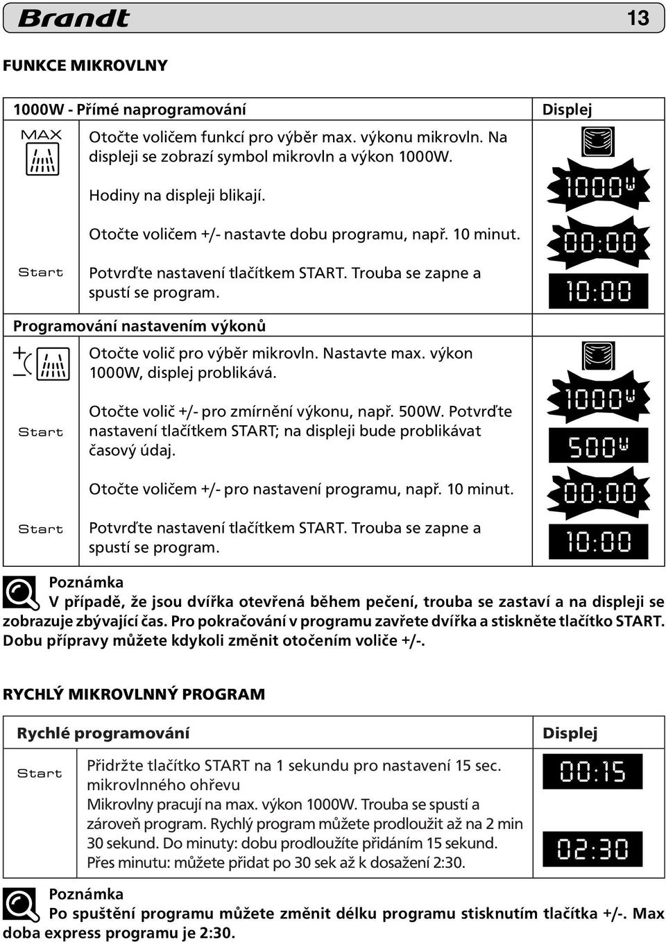 Nastavte max. výkon 1000W, displej problikává. Otočte volič +/- pro zmírnění výkonu, např. 500W. Potvrďte nastavení tlačítkem START; na displeji bude problikávat časový údaj.