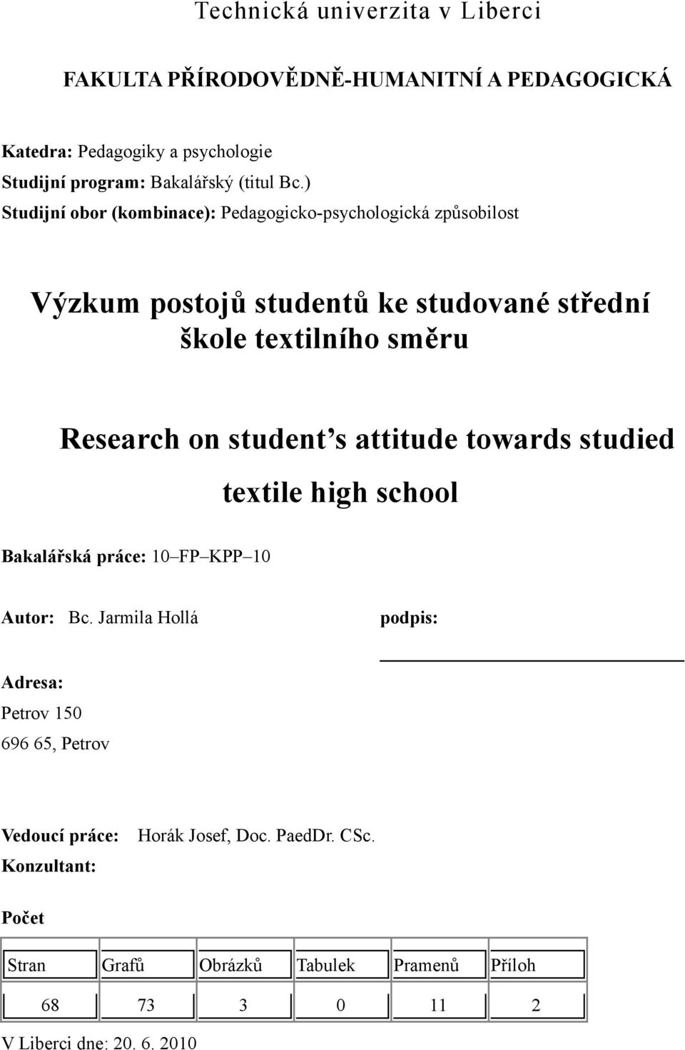 student s attitude towards studied textile high school Bakalářská práce: 10 FP KPP 10 Autor: Bc.