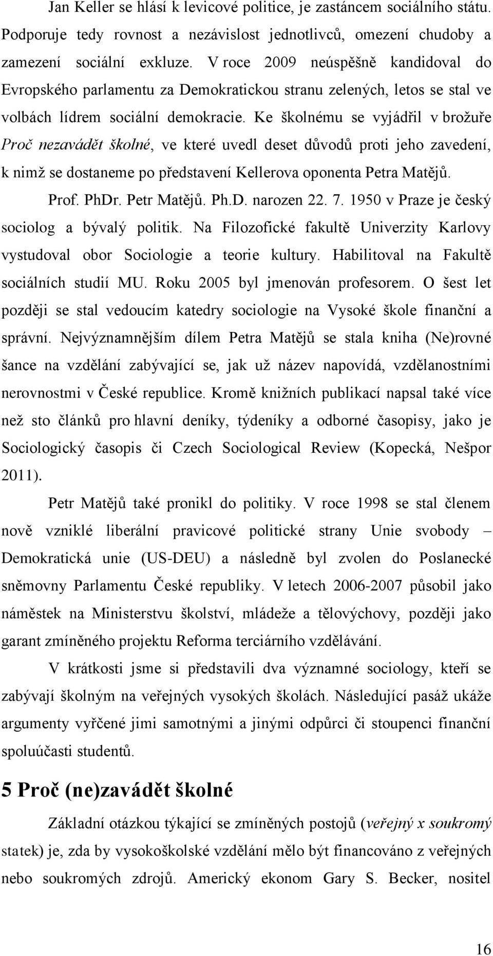 Ke školnému se vyjádřil v brožuře Proč nezavádět školné, ve které uvedl deset důvodů proti jeho zavedení, k nimž se dostaneme po představení Kellerova oponenta Petra Matějů. Prof. PhDr. Petr Matějů.