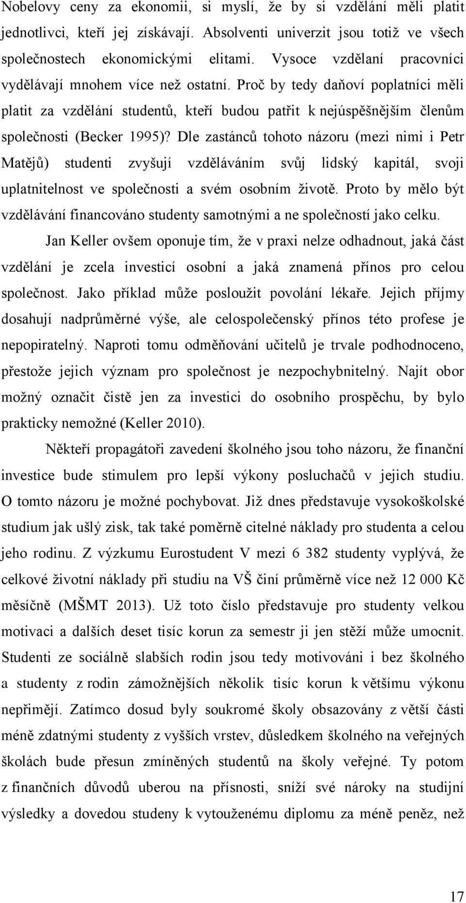 Dle zastánců tohoto názoru (mezi nimi i Petr Matějů) studenti zvyšují vzděláváním svůj lidský kapitál, svoji uplatnitelnost ve společnosti a svém osobním životě.